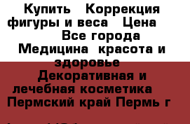 Купить : Коррекция фигуры и веса › Цена ­ 100 - Все города Медицина, красота и здоровье » Декоративная и лечебная косметика   . Пермский край,Пермь г.